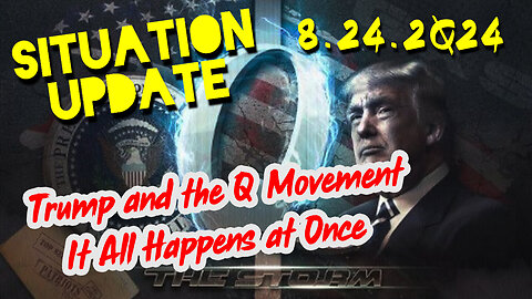 Situation Update 8.24.2Q24 ~ Trump and the Q Movement > It All Happens at Once