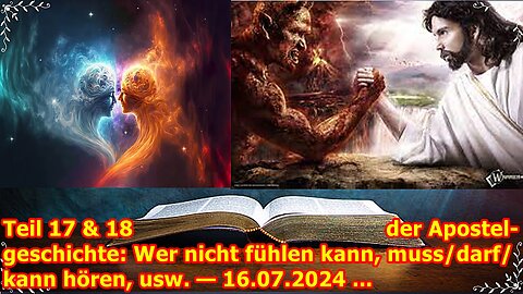 Teil 17 & 18 der Apostelgeschichte: Wer nicht fühlen kann, muss/darf/kann hören, usw. — 16.07.2024