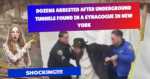 DOZENS ARRESTED AFTER UNDERGROUND TUNNELS FOUND IN A SYNAGOGUE IN NEW YORK