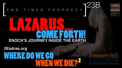 Lazarus Come Forth... Where Do We Go When We Die? Part 2. Answers In 2nd Esdras 23B