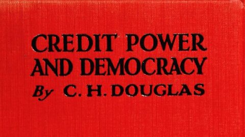 032 – Major CH Douglas – Credit-power and Democracy, Chapter 6