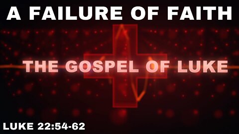 A Failure of Faith Luke 22:54-62