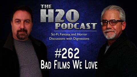 The H2O Podcast 262: Bad Films We Love