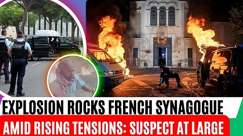 Explosion Rocks French Synagogue Amid Rising Tensions: Suspect at Large