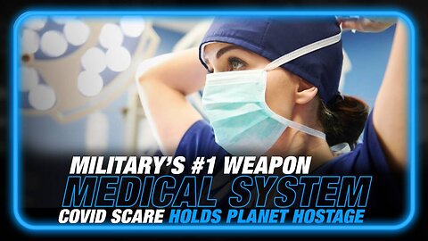 US Military's Number One Weapon is the Medical System, Learn How the COVID Scare is Designed