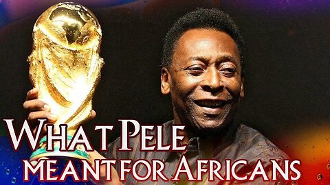 What Brazilian Superstar Pele Meant To Africans