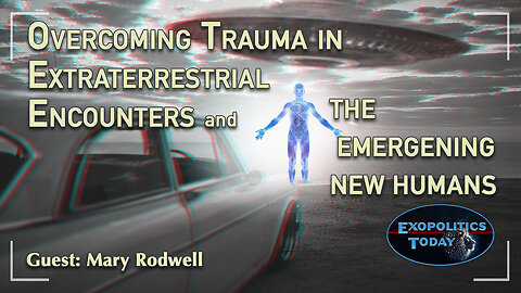 Overcoming Trauma in Extraterrestrial Encounters, and the Emerging New Humans. | Mary Rodwell on Michael Salla's "Exopolitics Today"