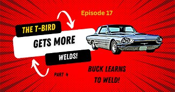 The T-Bird Gets More Welds - Buck Learns to Weld- Part 4- Episode 17