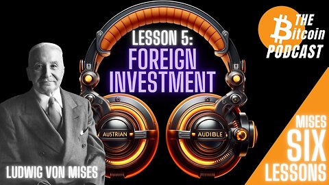 MISES' SIX LESSONS: #5 - Foreign Investment (Austrian Audible on THE Bitcoin Podcast)