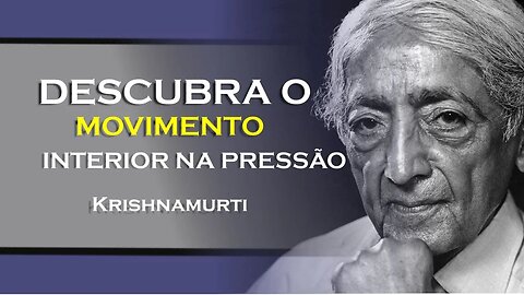 A PRESSÃO DA VIDA NOS MANTÉM EM MOVIMENTO, KRISHNAMURTI DUBLADO