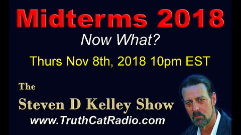 Mid Terms 2018, now what? The Steven D Kelley Show Nov-8-2018