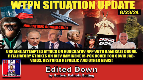 WTPN SITUATION UPDATE 8/23/24-“NARRATIVES CONVERGING”-Edited Down