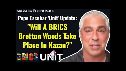 Pepe Escobar 'Unit' Update: "Will A BRICS Bretton Woods Take Place In Kazan?"