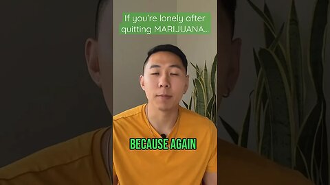 If You’re Lonely After Quitting MARIJUANA…