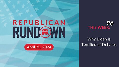 Republican Rundown Episode 24 – Why Biden Is Terrified of Debates