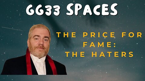 GG33 Spaces: The Price of Fame - The Haters