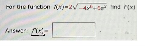 Calculus Help: For the function f(x)=2√(-4x^6 + 6e^x) find f'(x)