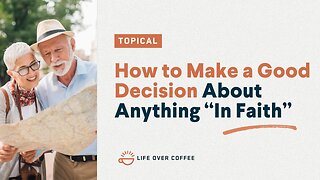 How to Make a Good Decision About Anything “In Faith”