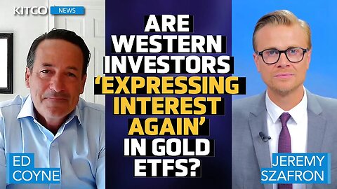 Are Western Investors Making a Comeback to Gold ETFs? Ed Coyne