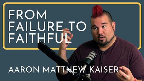 From Failure to Faithful - Aaron Matthew Kaiser