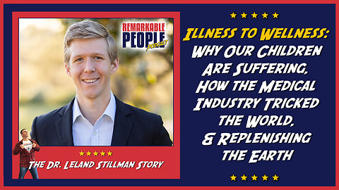 Dr. Leland Stillman | Illness to Wellness, Why Our Children Are Suffering, & Replenishing the Earth