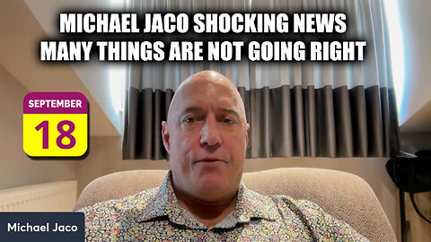 Michael Jaco SHOCKING News Sept 18 - Many Things Are Not Going Right