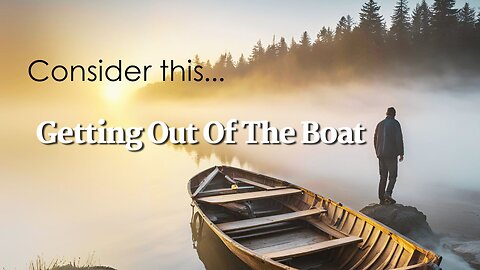 Consider this… “Getting Out Of The Boat"