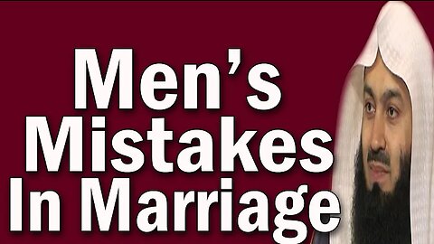 Men's mistakes in marriage by Mufti Menk