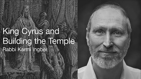 The Book of Ezra Part 2: King Cyrus & the Attack on Building the Temple - Rabbi Karmi Ingber