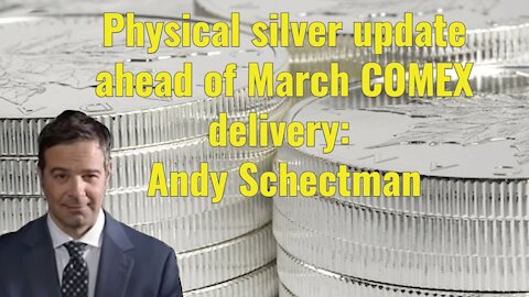 Physical silver update ahead of March COMEX delivery period: Andy Schectman