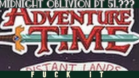 Midnight Oblivion Pt 51.???: Fuck It