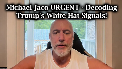 Michael Jaco URGENT - Decoding Trump's White Hat Signals!