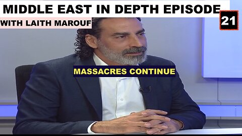 MIDDLE EAST IN DEPTH EPISODE 21 IWTH LAITH MAROUF - MASSSACRES CONTINUE