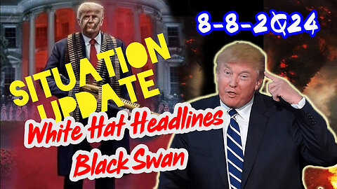 Situation Update 8/8/24 ~ White Hat Headlines "Black Swan"