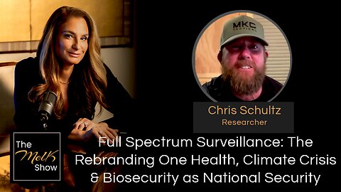 Mel K & Chris Schultz | Full Spectrum Surveillance: The Rebranding One Health, Climate Crisis & Biosecurity as National Security