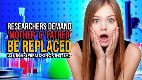 Researchers demand science replace words 'mother' and 'father' with 'egg donor,' 'sperm donor'