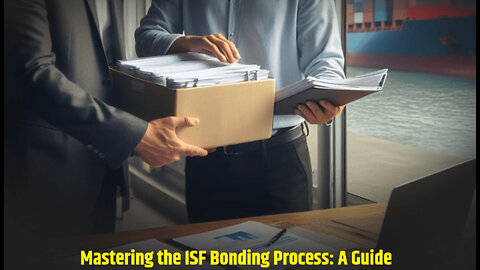 Discover the Key Steps to Successfully Navigate the ISF Bonding Process