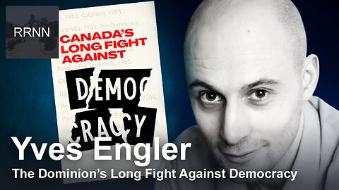 Yves Engler on the Dominion of Canada's Long Fight AGAINST Democracy | RRNN Interview