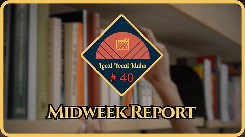 Yocal Idaho Midweek Report #40: HB 710 vs. Idaho Libraries