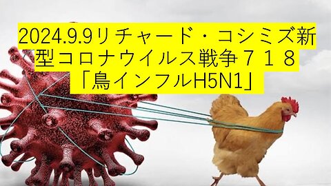 2024.9.9リチャード・コシミズ新型コロナウイルス戦争７１８ 「鳥インフルH5N1」