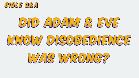 How Would Adam & Eve Know Disobedience was Wrong?