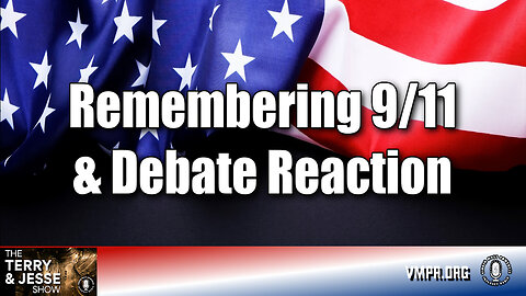 11 Sep 24 - The Terry & Jesse Show: Remembering 9/11 & Debate Reaction