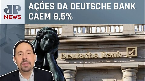 Queda de ações de banco alemão causa tensão no mercado europeu; economista analisa