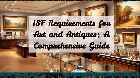 Mastering the Art of Importing: ISF Requirements for Art and Antique Imports