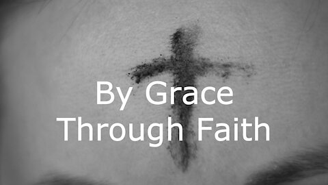 By Grace through Faith on Ephesians 2:1-10 for Ash Wednesday, February 17, 2021