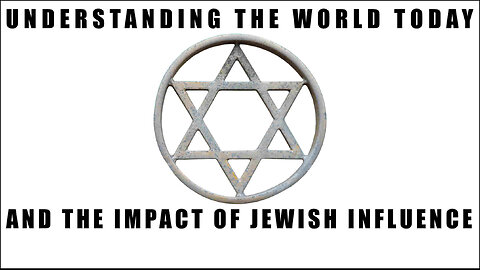 UNDERSTANDING THE WORLD TODAY AND THE IMPACT OF JEWISH INFLUENCE PLEASE SHARE