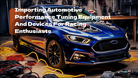 Master the Art of Importing Automotive Performance Tuning Equipment