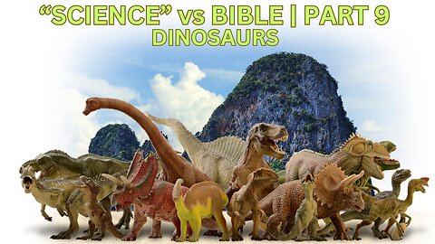 "The Science" vs. The Bible | Part 9 | Dinosaurs