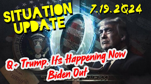 Situation Update 7.19.2Q24 ~ Q+ Trump. It's Happening Now Biden Out