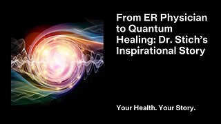 From ER Physician to Quantum Healing: Dr. Stich’s Inspirational Story